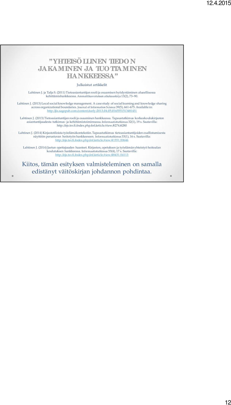 Journal of Information Science 39(5), 661-675. Available in: http://jis.sagepub.com/content/early/2013/04/05/0165551513481431 Lahtinen J. (2013) Tietoasiantuntijan rooli ja osaaminen hankkeessa.