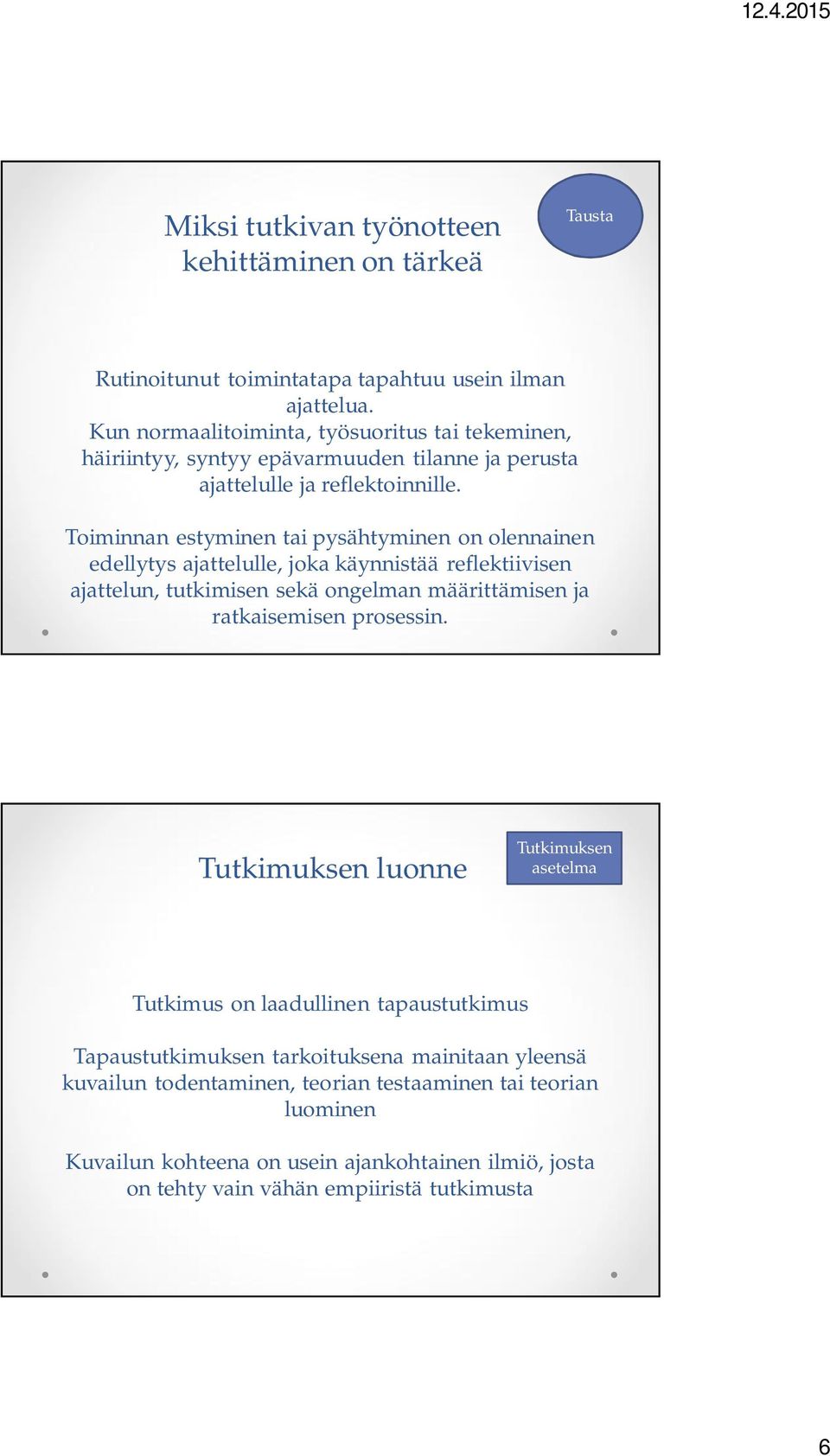 Toiminnan estyminen tai pysähtyminen on olennainen edellytys ajattelulle, joka käynnistää reflektiivisen ajattelun, tutkimisen sekä ongelman määrittämisen ja ratkaisemisen