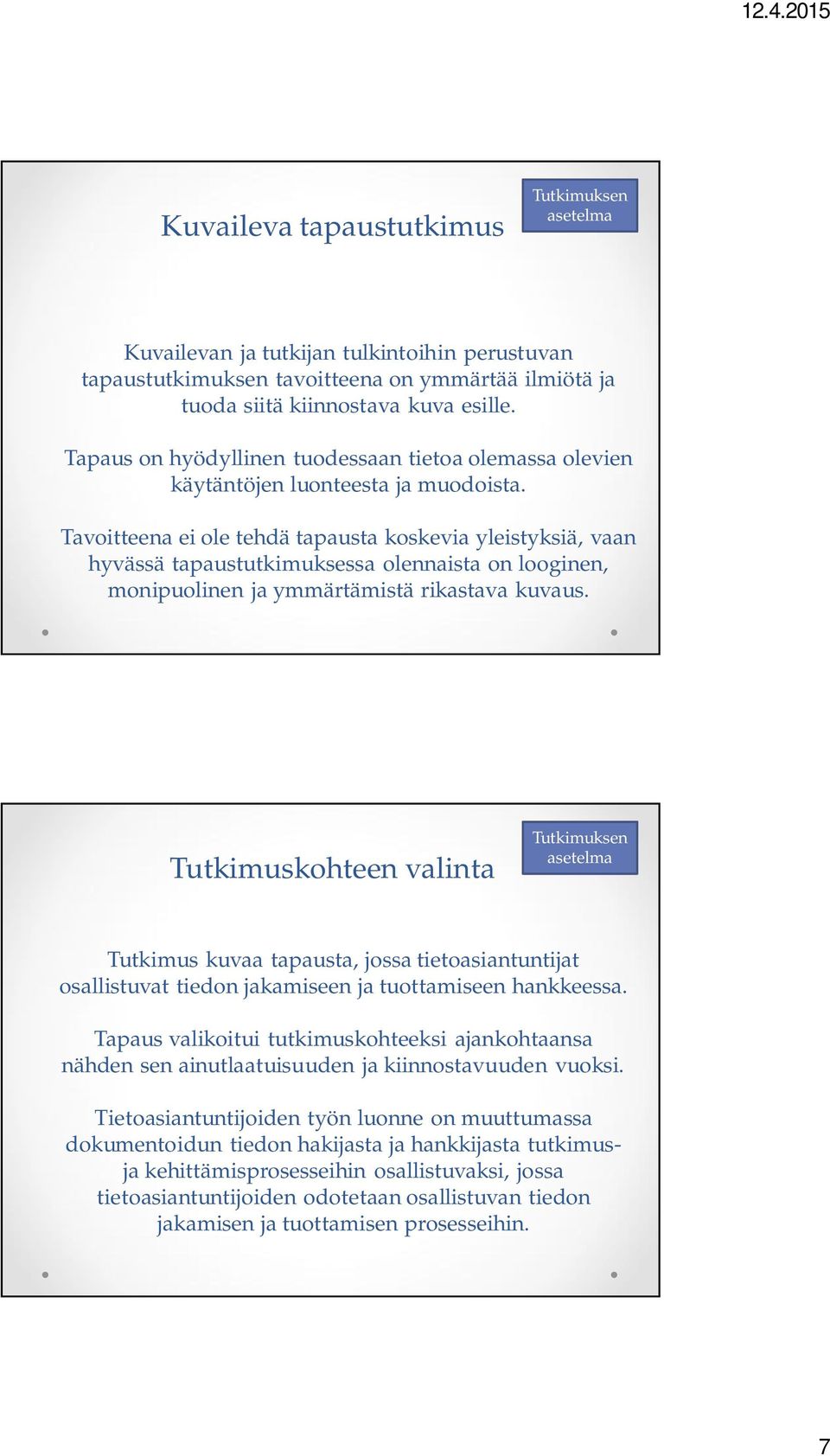 Tavoitteena ei ole tehdä tapausta koskevia yleistyksiä, vaan hyvässä tapaustutkimuksessa olennaista on looginen, monipuolinen ja ymmärtämistä rikastava kuvaus.