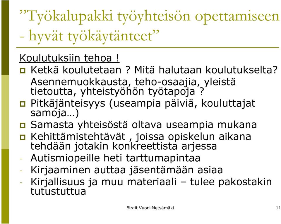 Pitkäjänteisyys (useampia päiviä, kouluttajat samoja ) Samasta yhteisöstä oltava useampia mukana Kehittämistehtävät, joissa opiskelun