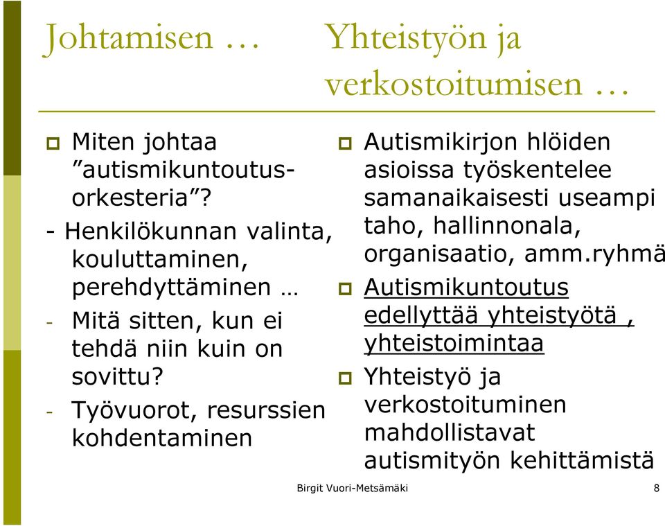 - Työvuorot, resurssien kohdentaminen Autismikirjon hlöiden asioissa työskentelee samanaikaisesti useampi taho,