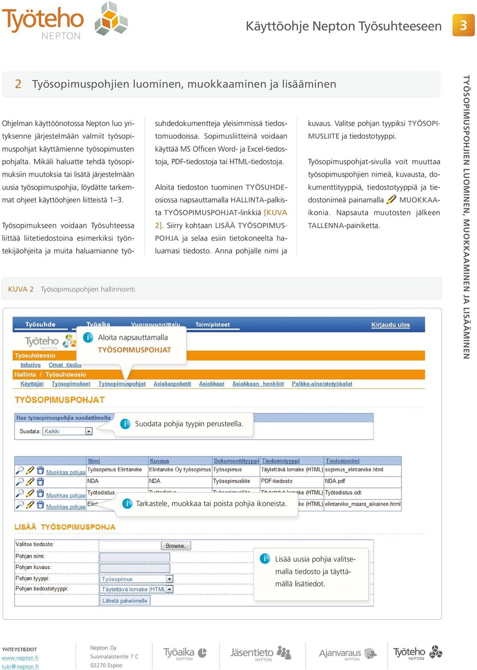 käyttämienne työsopimusten käyttää MS Officen Word- ja Excel-tiedostoja, pohjalta. Mikäli haluatte tehdä työsopimuksiin PDF-tiedostoja tai HTML-tiedostoja.