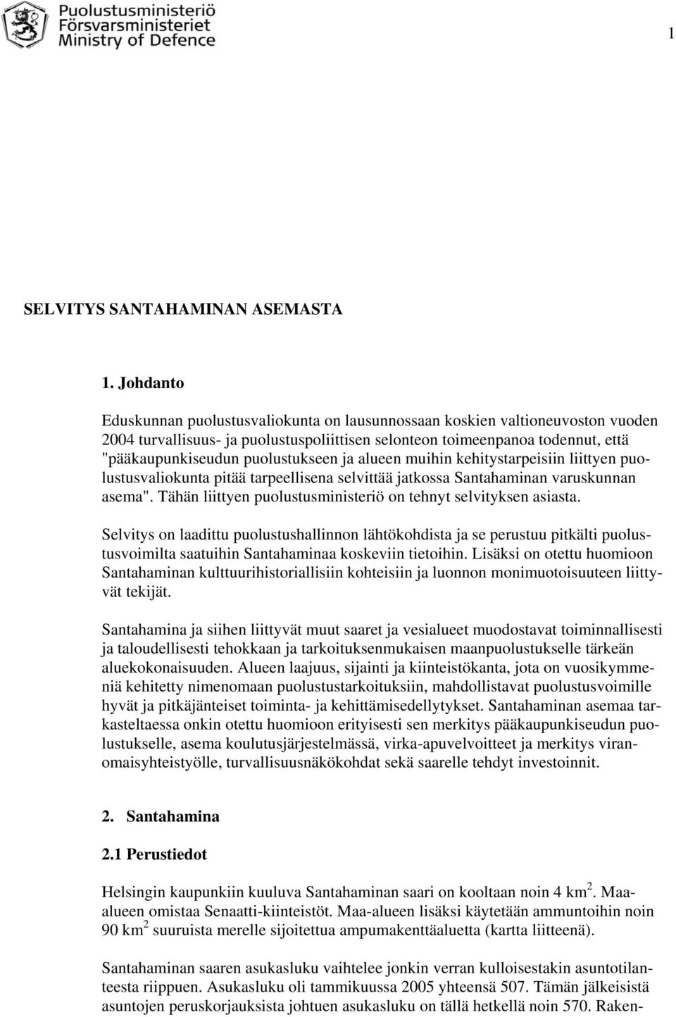 puolustukseen ja alueen muihin kehitystarpeisiin liittyen puolustusvaliokunta pitää tarpeellisena selvittää jatkossa Santahaminan varuskunnan asema".