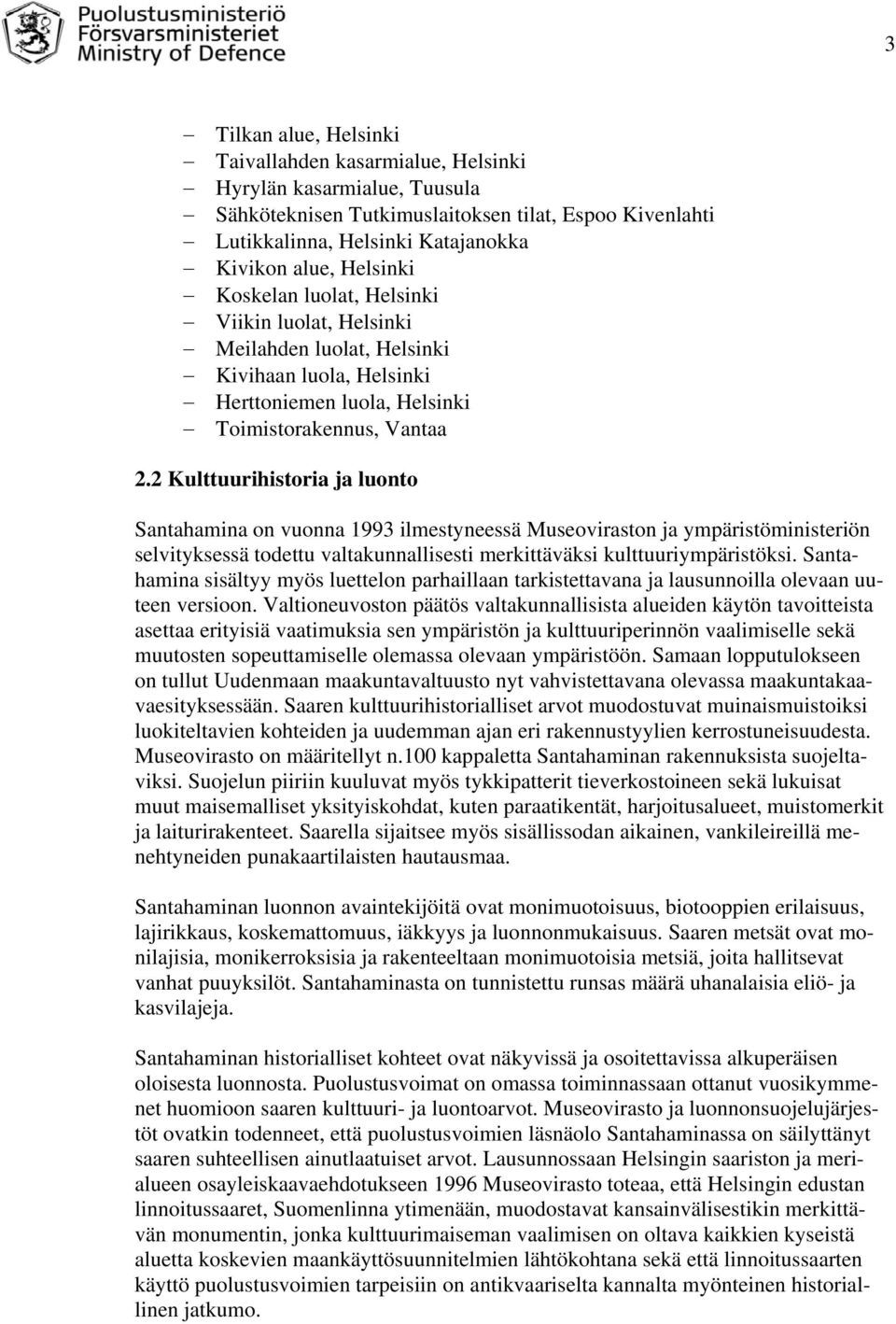 2 Kulttuurihistoria ja luonto Santahamina on vuonna 1993 ilmestyneessä Museoviraston ja ympäristöministeriön selvityksessä todettu valtakunnallisesti merkittäväksi kulttuuriympäristöksi.