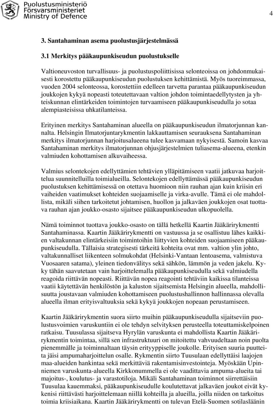 Myös tuoreimmassa, vuoden 2004 selonteossa, korostettiin edelleen tarvetta parantaa pääkaupunkiseudun joukkojen kykyä nopeasti toteutettavaan valtion johdon toimintaedellytysten ja yhteiskunnan