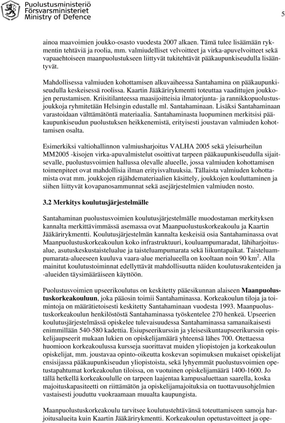 Mahdollisessa valmiuden kohottamisen alkuvaiheessa Santahamina on pääkaupunkiseudulla keskeisessä roolissa. Kaartin Jääkärirykmentti toteuttaa vaadittujen joukkojen perustamisen.