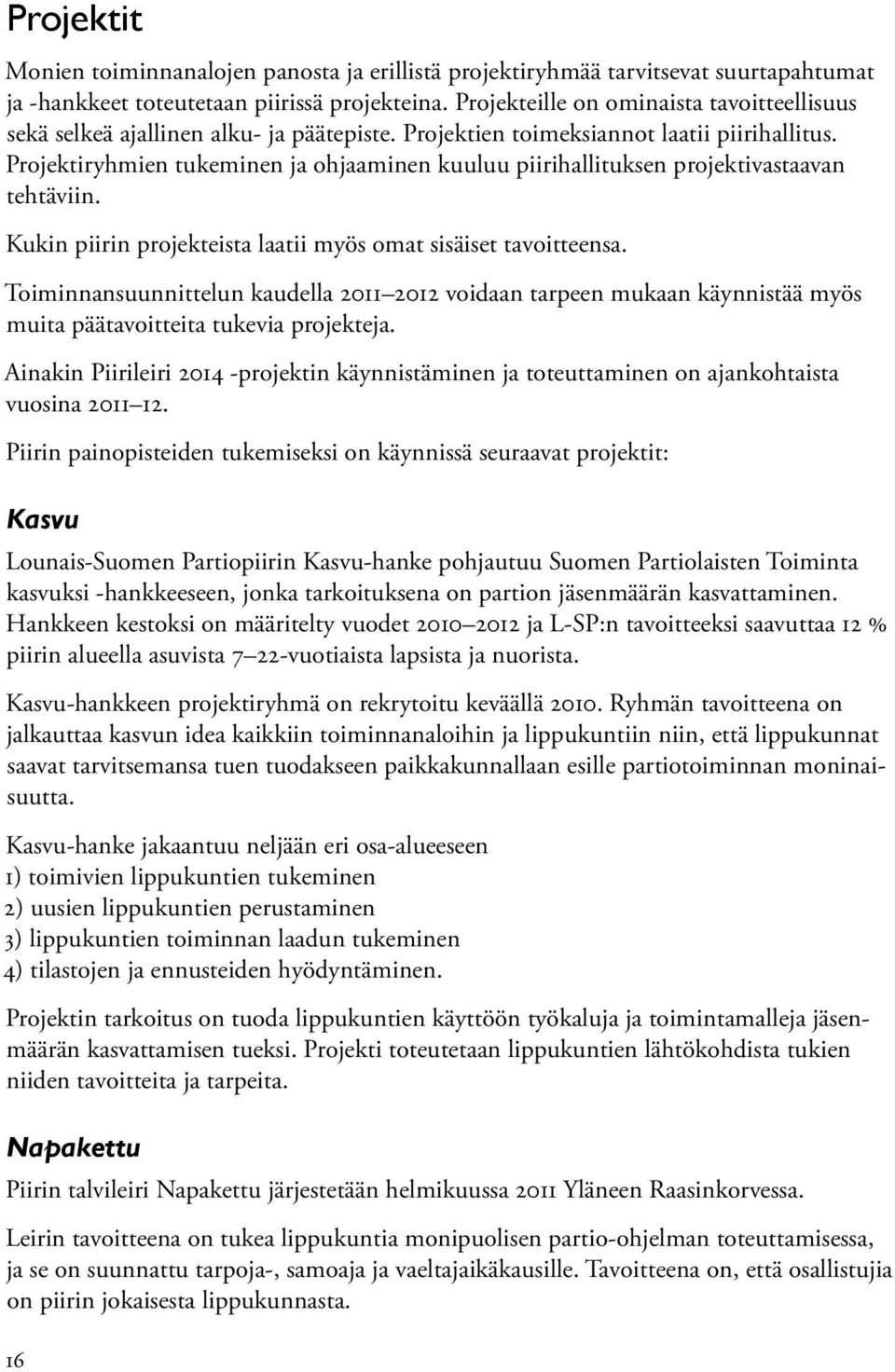 Projektiryhmien tukeminen ja ohjaaminen kuuluu piirihallituksen projektivastaavan tehtäviin. Kukin piirin projekteista laatii myös omat sisäiset tavoitteensa.