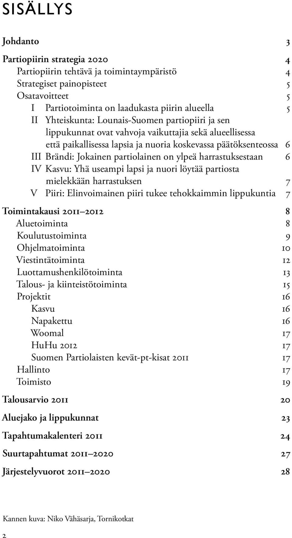 partiolainen on ylpeä harrastuksestaan 6 IV Kasvu: Yhä useampi lapsi ja nuori löytää partiosta mielekkään harrastuksen 7 V Piiri: Elinvoimainen piiri tukee tehokkaimmin lippukuntia 7 Toimintakausi