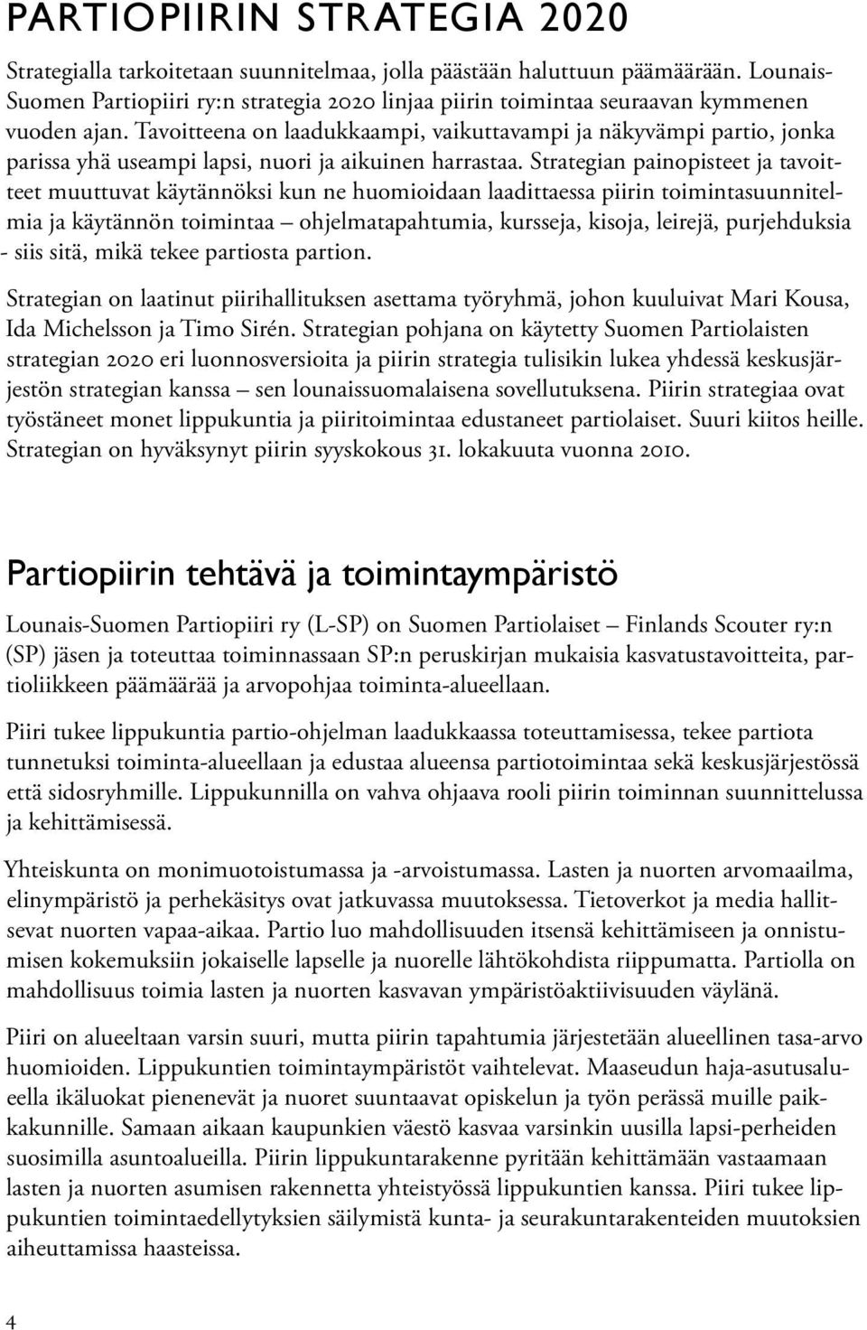 Tavoitteena on laadukkaampi, vaikuttavampi ja näkyvämpi partio, jonka parissa yhä useampi lapsi, nuori ja aikuinen harrastaa.