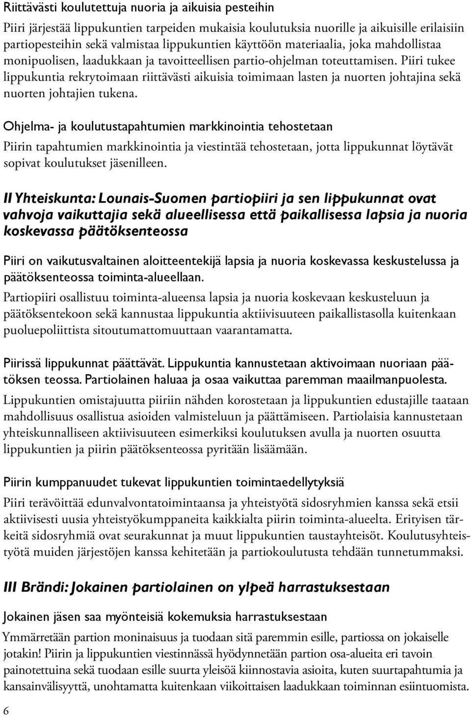 Piiri tukee lippukuntia rekrytoimaan riittävästi aikuisia toimimaan lasten ja nuorten johtajina sekä nuorten johtajien tukena.