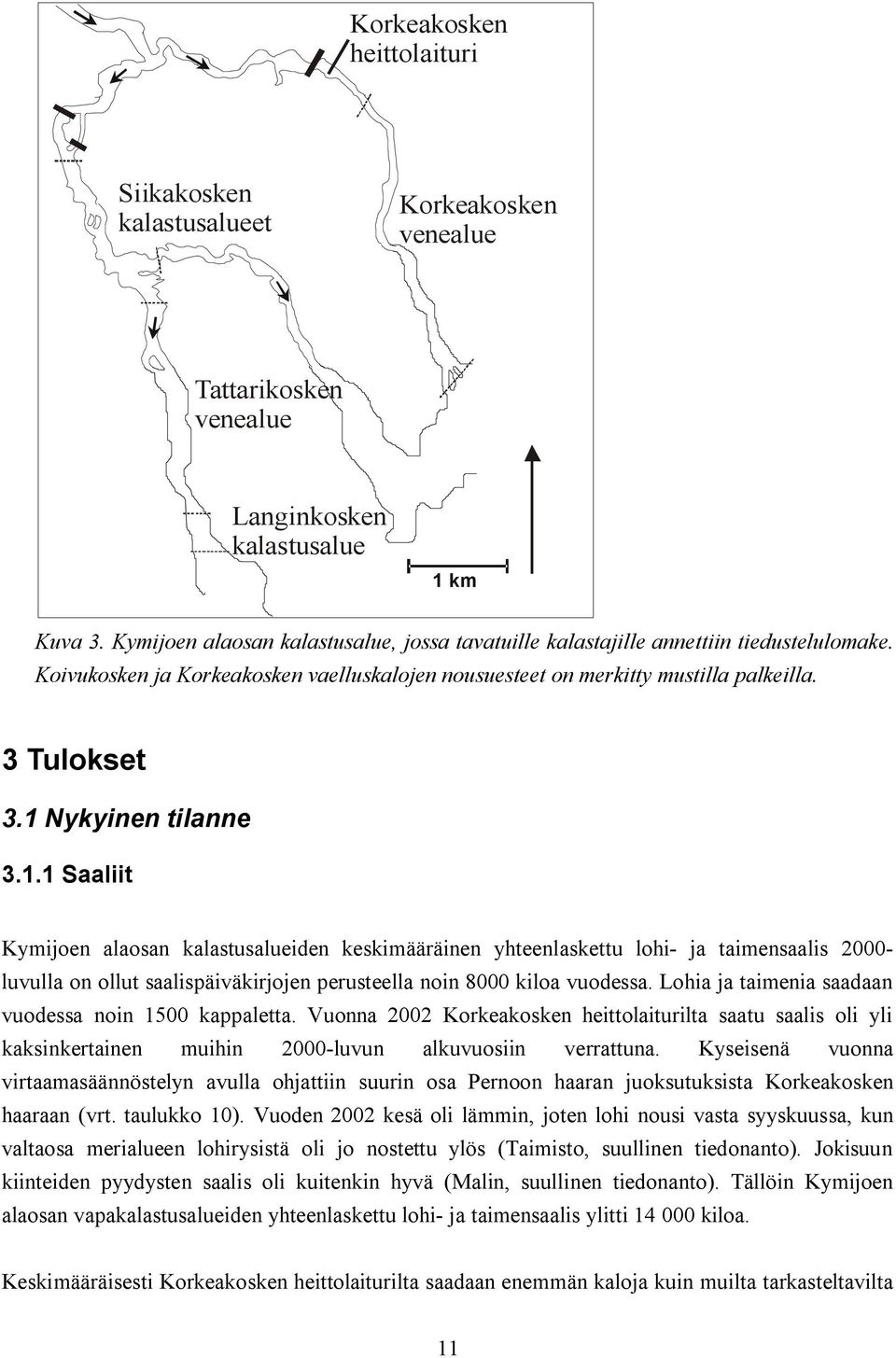 1 Nykyinen tilanne 3.1.1 Saaliit Kymijoen alaosan kalastusalueiden keskimääräinen yhteenlaskettu lohi ja taimensaalis 2000 luvulla on ollut saalispäiväkirjojen perusteella noin 8000 kiloa vuodessa.