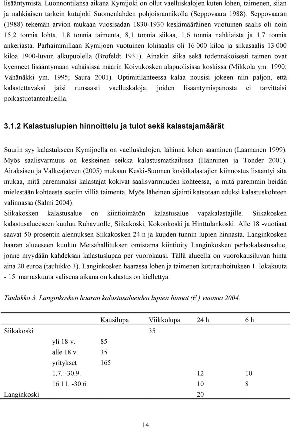 ankeriasta. Parhaimmillaan Kymijoen vuotuinen lohisaalis oli 16 000 kiloa ja siikasaalis 13 000 kiloa 1900 luvun alkupuolella (Brofeldt 1931).