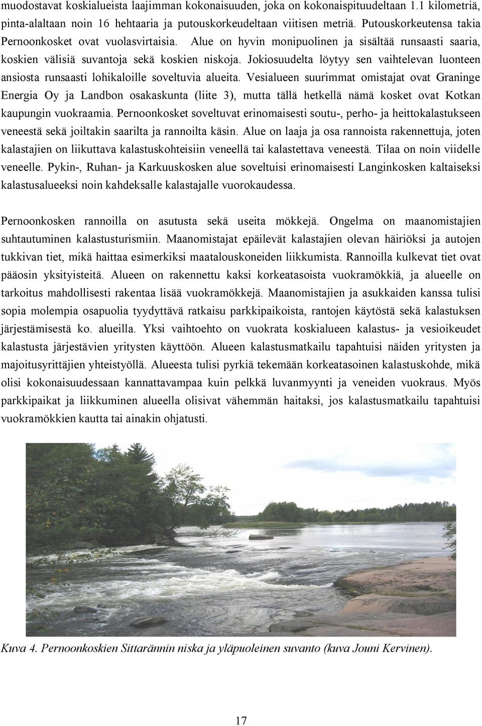 Jokiosuudelta löytyy sen vaihtelevan luonteen ansiosta runsaasti lohikaloille soveltuvia alueita.