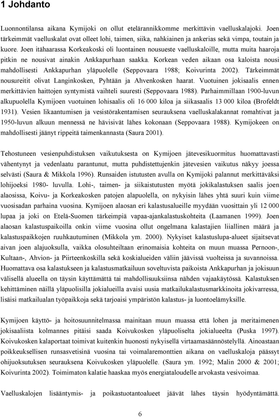Joen itähaarassa Korkeakoski oli luontainen nousueste vaelluskaloille, mutta muita haaroja pitkin ne nousivat ainakin Ankkapurhaan saakka.