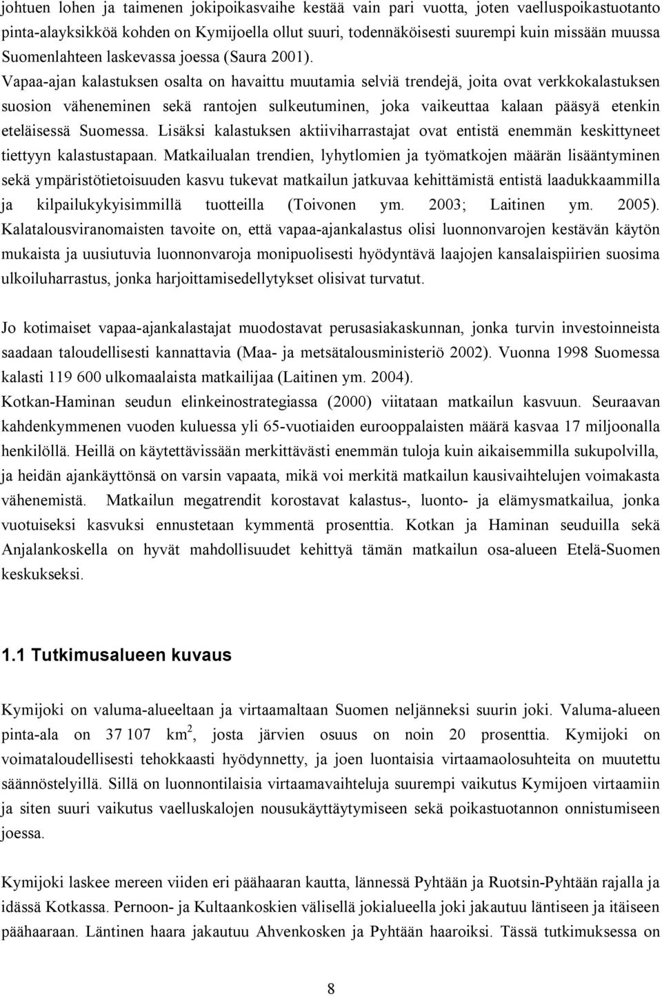 Vapaa ajan kalastuksen osalta on havaittu muutamia selviä trendejä, joita ovat verkkokalastuksen suosion väheneminen sekä rantojen sulkeutuminen, joka vaikeuttaa kalaan pääsyä etenkin eteläisessä