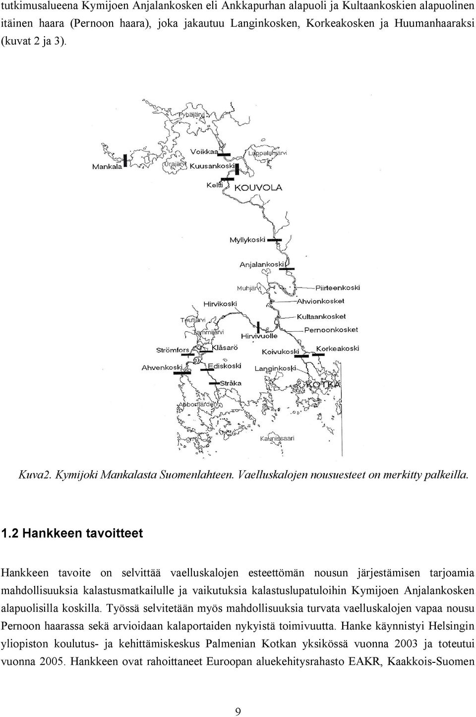 2 Hankkeen tavoitteet Hankkeen tavoite on selvittää vaelluskalojen esteettömän nousun järjestämisen tarjoamia mahdollisuuksia kalastusmatkailulle ja vaikutuksia kalastuslupatuloihin Kymijoen