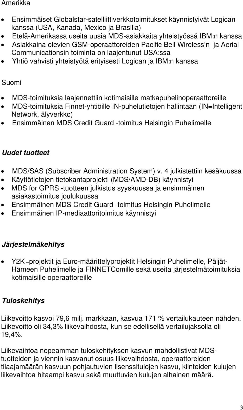 MDS-toimituksia laajennettiin kotimaisille matkapuhelinoperaattoreille MDS-toimituksia Finnet-yhtiöille IN-puhelutietojen hallintaan (IN=Intelligent Network, älyverkko) Ensimmäinen MDS Credit Guard