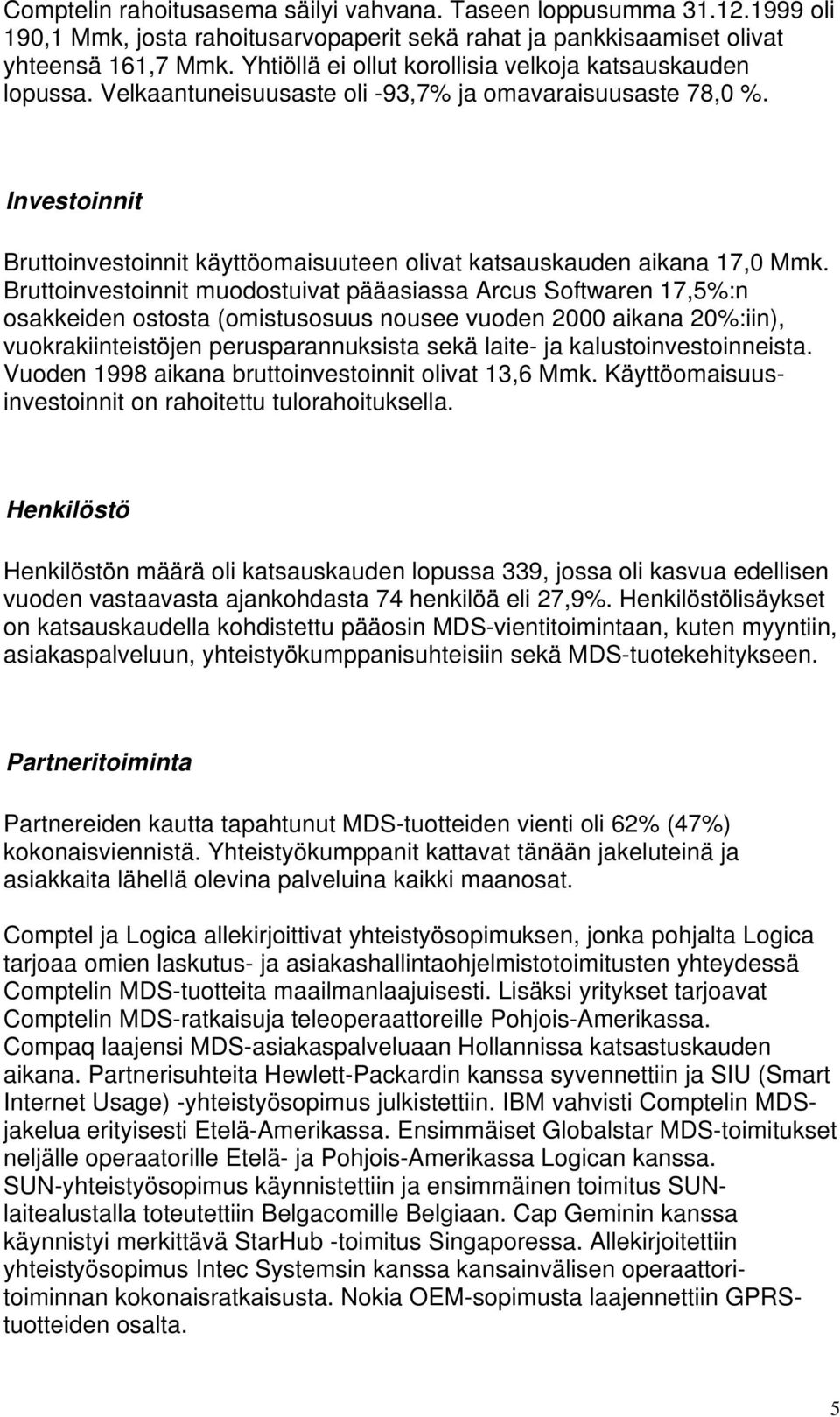 Investoinnit Bruttoinvestoinnit käyttöomaisuuteen olivat katsauskauden aikana 17,0 Mmk.