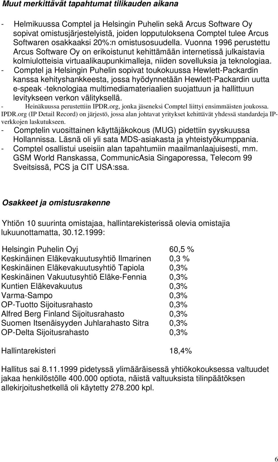 Vuonna 1996 perustettu Arcus Software Oy on erikoistunut kehittämään internetissä julkaistavia kolmiulotteisia virtuaalikaupunkimalleja, niiden sovelluksia ja teknologiaa.