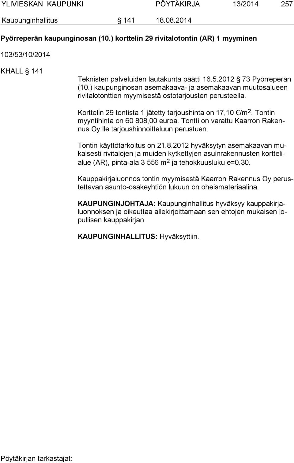 ) kaupunginosan asemakaava- ja asemakaavan muutosalueen ri vi ta lo tont tien myymisestä ostotarjousten perusteella. Korttelin 29 tontista 1 jätetty tarjoushinta on 17,10 /m 2.