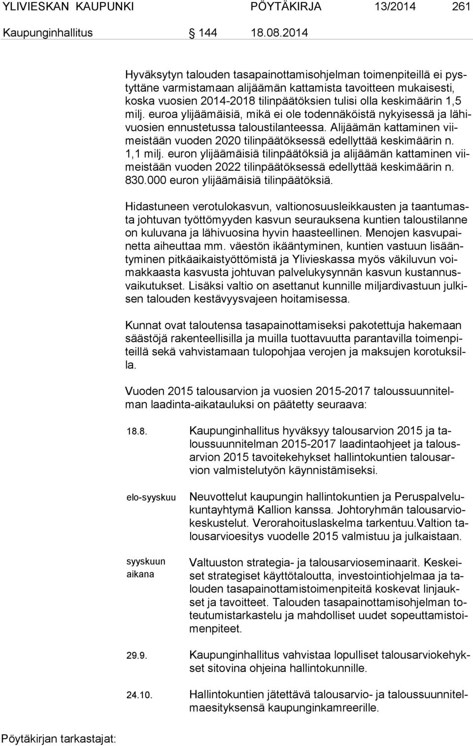 keskimäärin 1,5 milj. euroa ylijäämäisiä, mikä ei ole todennäköistä nykyisessä ja lä hivuo sien ennustetussa taloustilanteessa.