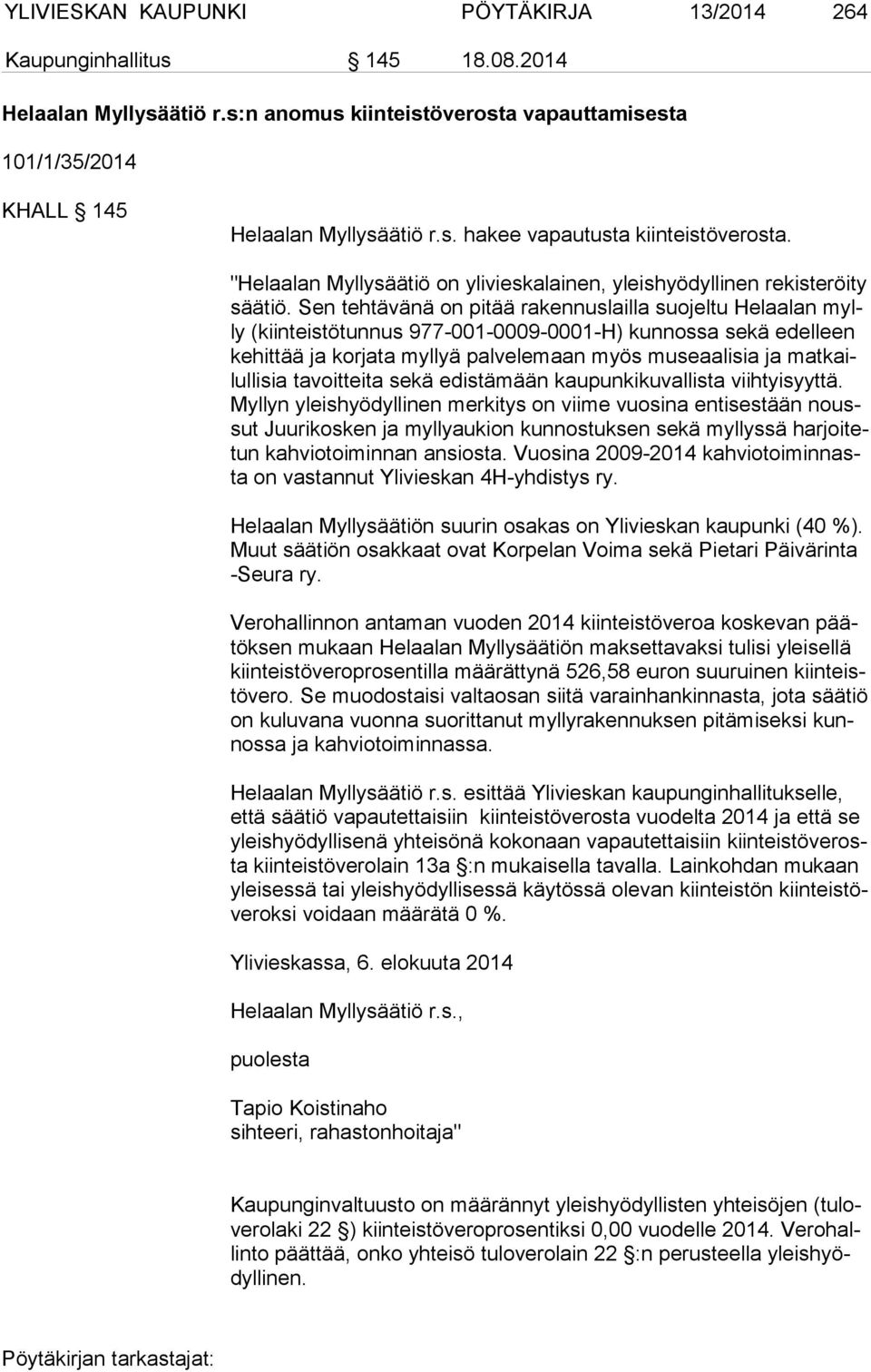 Sen tehtävänä on pitää rakennuslailla suojeltu Helaalan mylly (kiinteistötunnus 977-001-0009-0001-H) kunnossa sekä edelleen ke hit tää ja korjata myllyä palvelemaan myös museaalisia ja mat kailul li