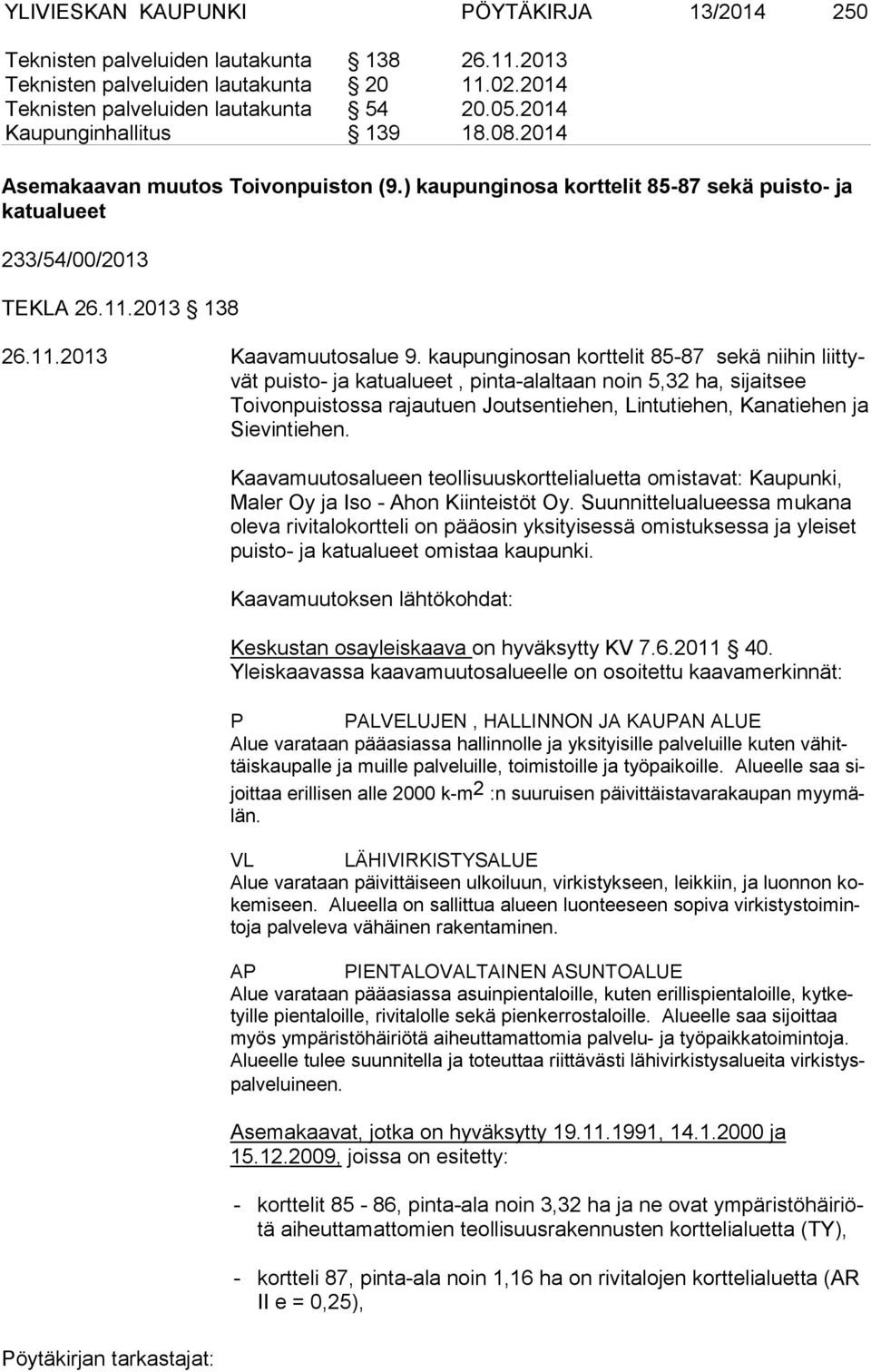 kaupunginosan korttelit 85-87 sekä niihin liit tyvät puisto- ja katualueet, pinta-alaltaan noin 5,32 ha, sijaitsee Toivonpuistossa rajautuen Joutsentiehen, Lintutiehen, Kanatiehen ja Sie vin tiehen.