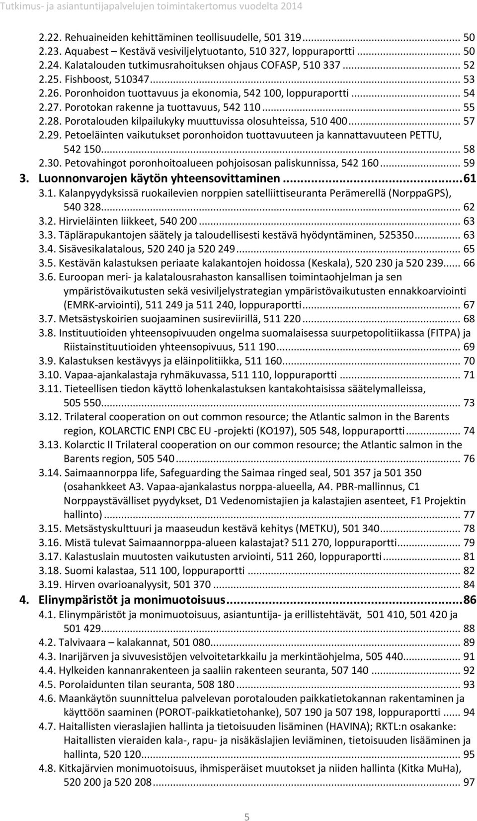 Porotalouden kilpailukyky muuttuvissa olosuhteissa, 510 400... 57 2.29. Petoeläinten vaikutukset poronhoidon tuottavuuteen ja kannattavuuteen PETTU, 542 150... 58 2.30.