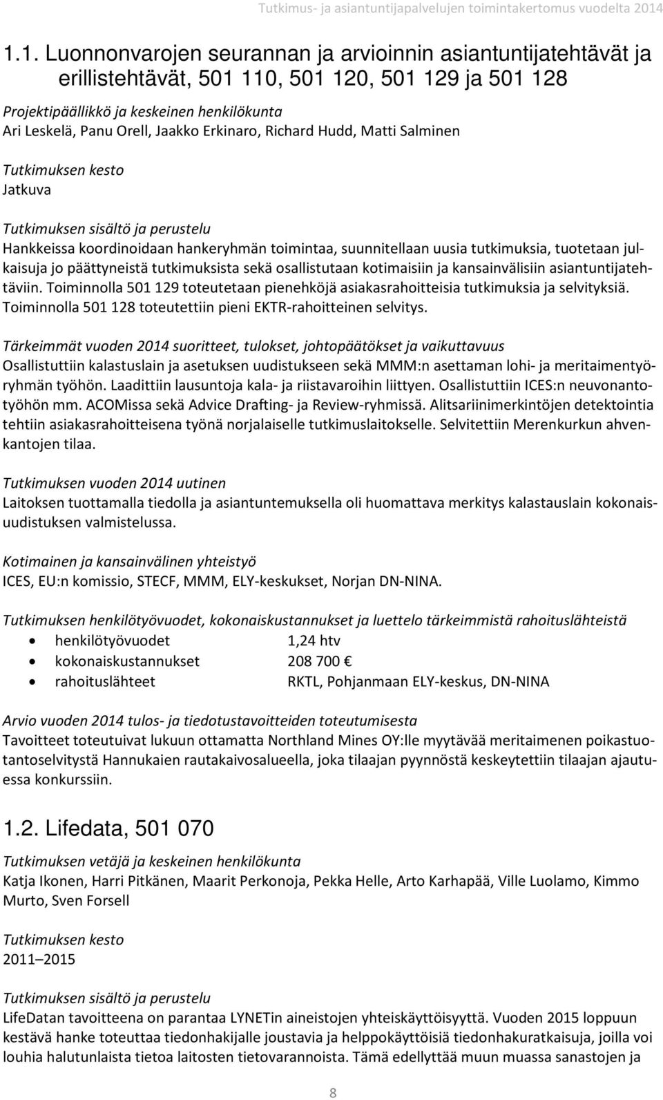 kotimaisiin ja kansainvälisiin asiantuntijatehtäviin. Toiminnolla 501 129 toteutetaan pienehköjä asiakasrahoitteisia tutkimuksia ja selvityksiä.