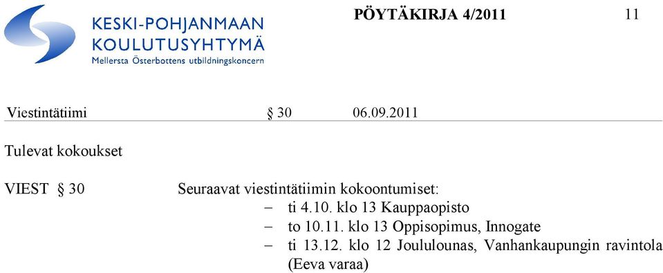 kokoontumiset: ti 4.10. klo 13 Kauppaopisto to 10.11.