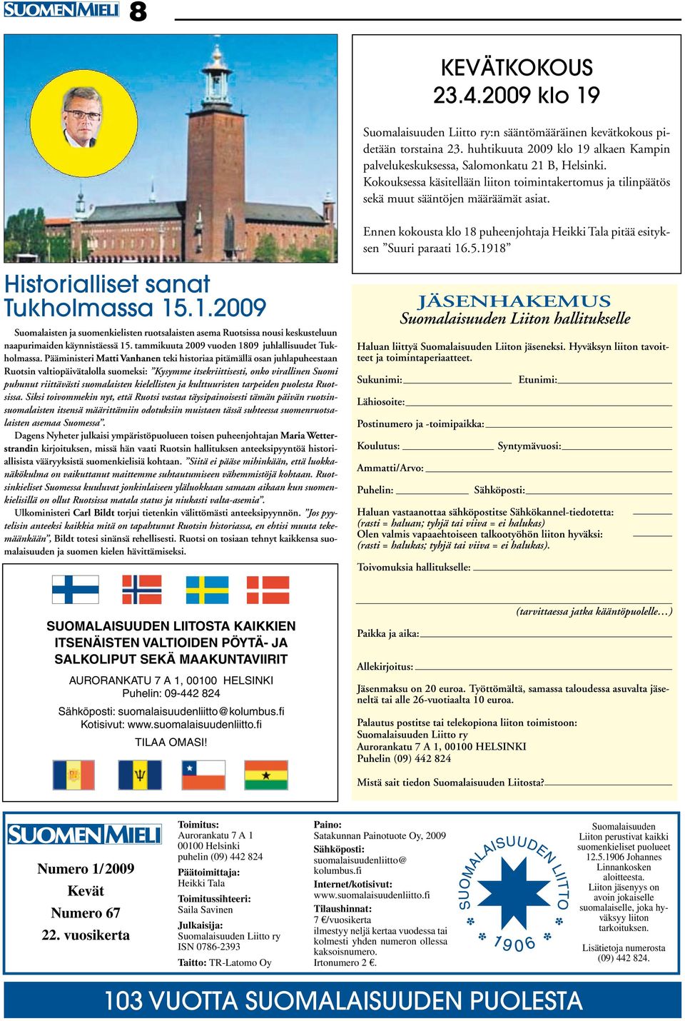 1918 Historialliset sanat Tukholmassa 15.1.2009 Suomalaisten ja suomenkielisten ruotsalaisten asema Ruotsissa nousi keskusteluun naapurimaiden käynnistäessä 15.