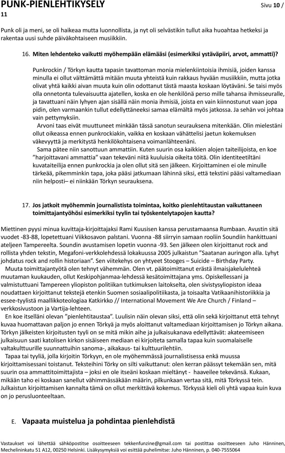 Punkrockin / Törkyn kautta tapasin tavattoman monia mielenkiintoisia ihmisiä, joiden kanssa minulla ei ollut välttämättä mitään muuta yhteistä kuin rakkaus hyvään musiikkiin, mutta jotka olivat yhtä