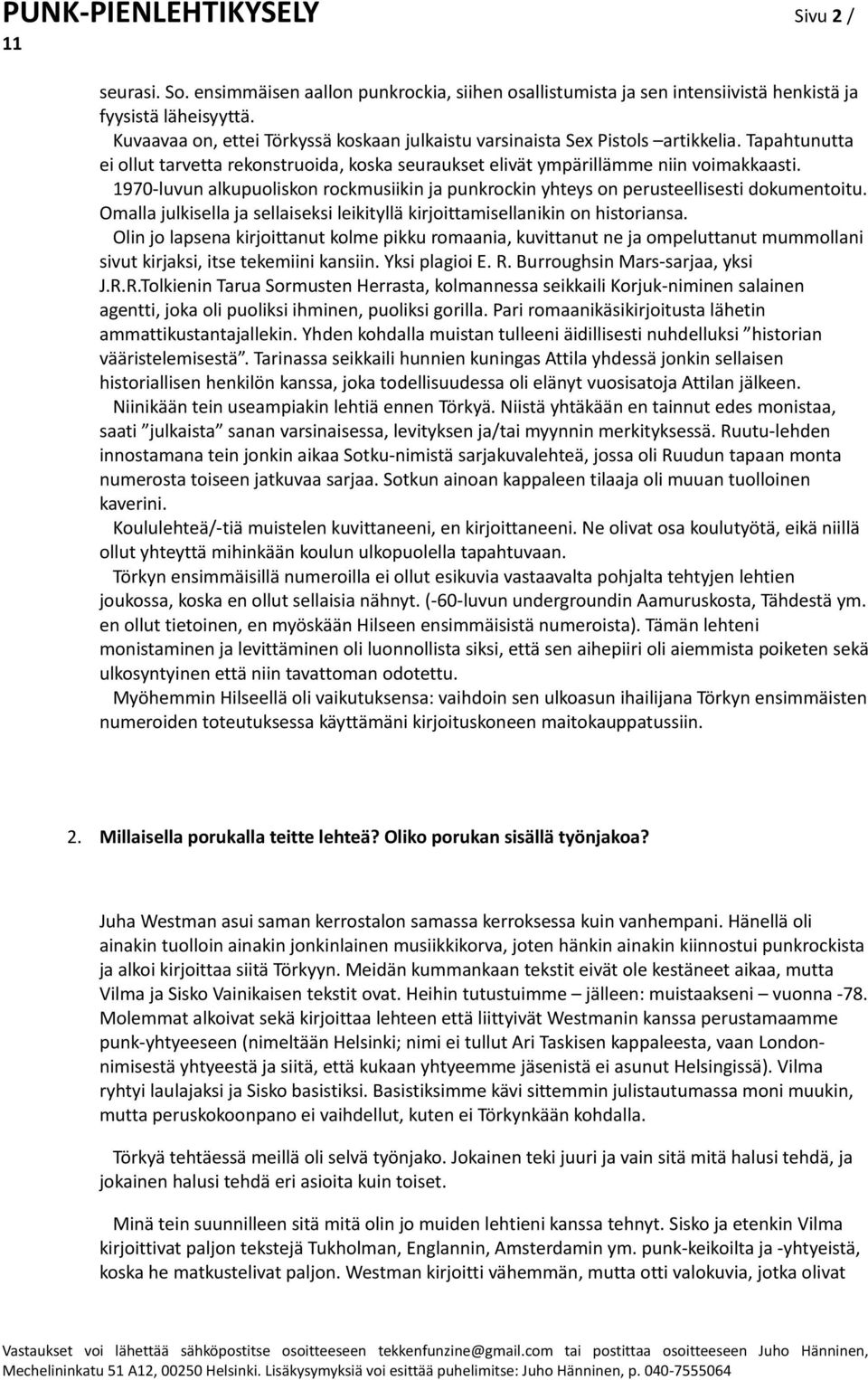 1970-luvun alkupuoliskon rockmusiikin ja punkrockin yhteys on perusteellisesti dokumentoitu. Omalla julkisella ja sellaiseksi leikityllä kirjoittamisellanikin on historiansa.