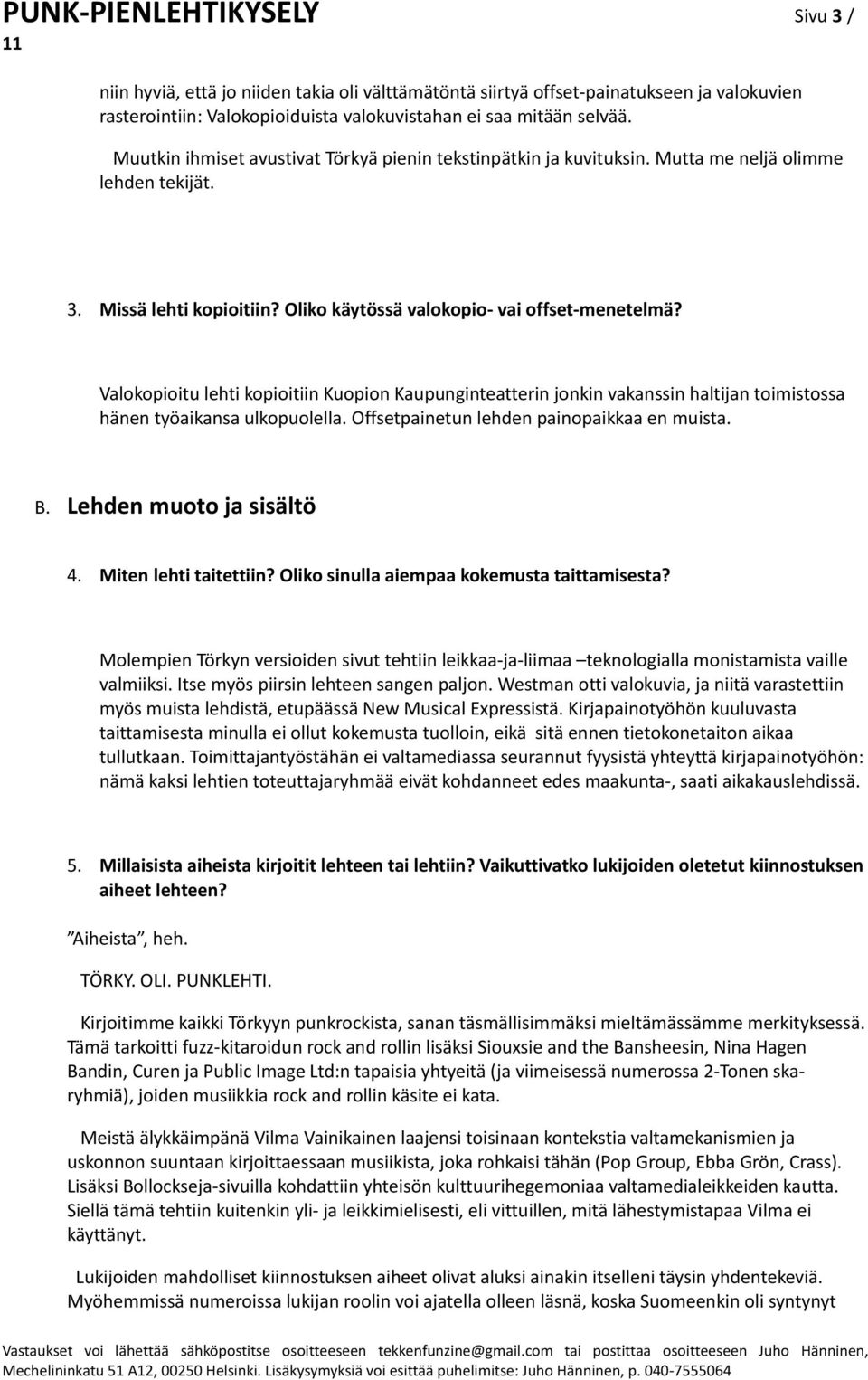 Valokopioitu lehti kopioitiin Kuopion Kaupunginteatterin jonkin vakanssin haltijan toimistossa hänen työaikansa ulkopuolella. Offsetpainetun lehden painopaikkaa en muista. B.