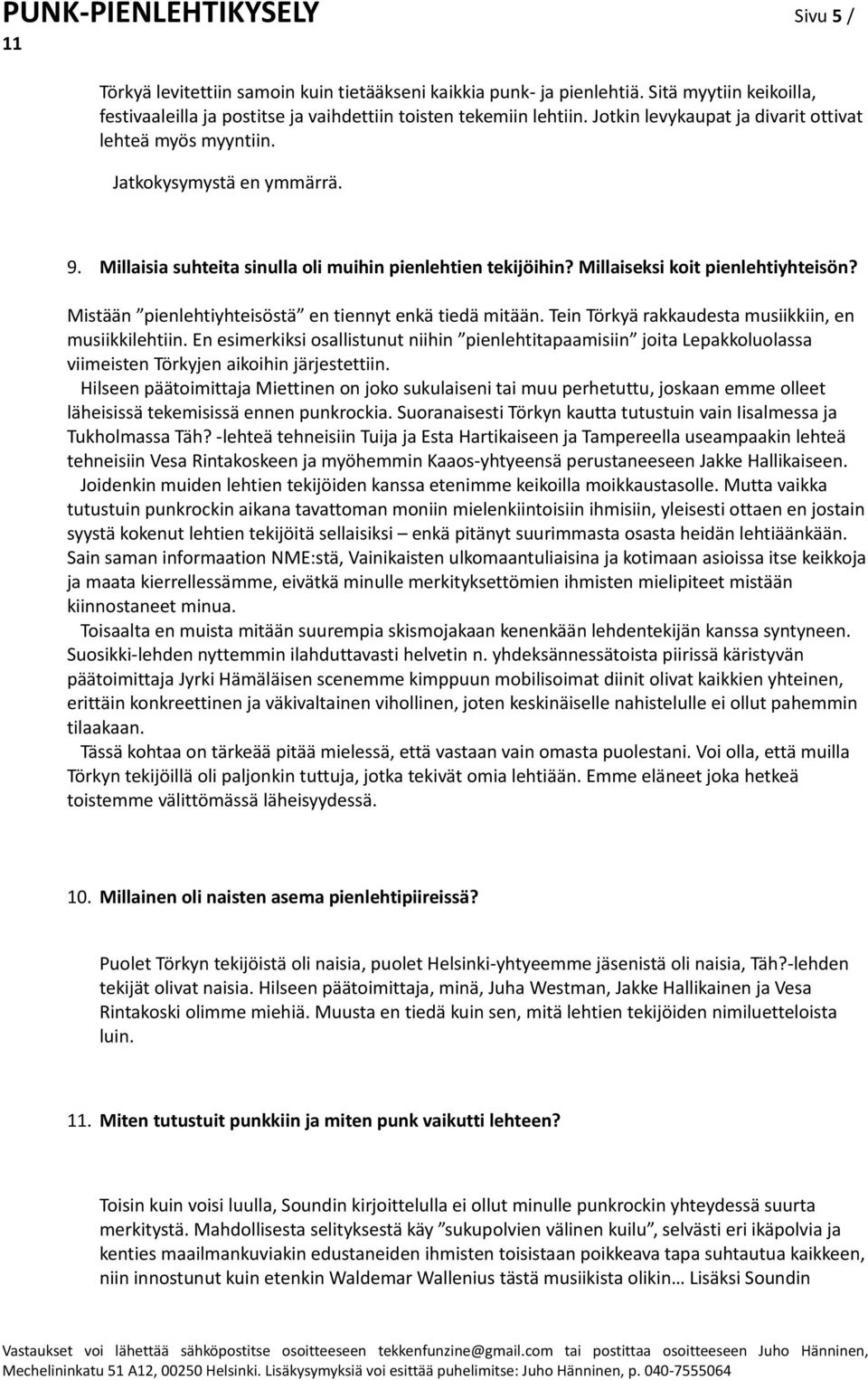 Mistään pienlehtiyhteisöstä en tiennyt enkä tiedä mitään. Tein Törkyä rakkaudesta musiikkiin, en musiikkilehtiin.