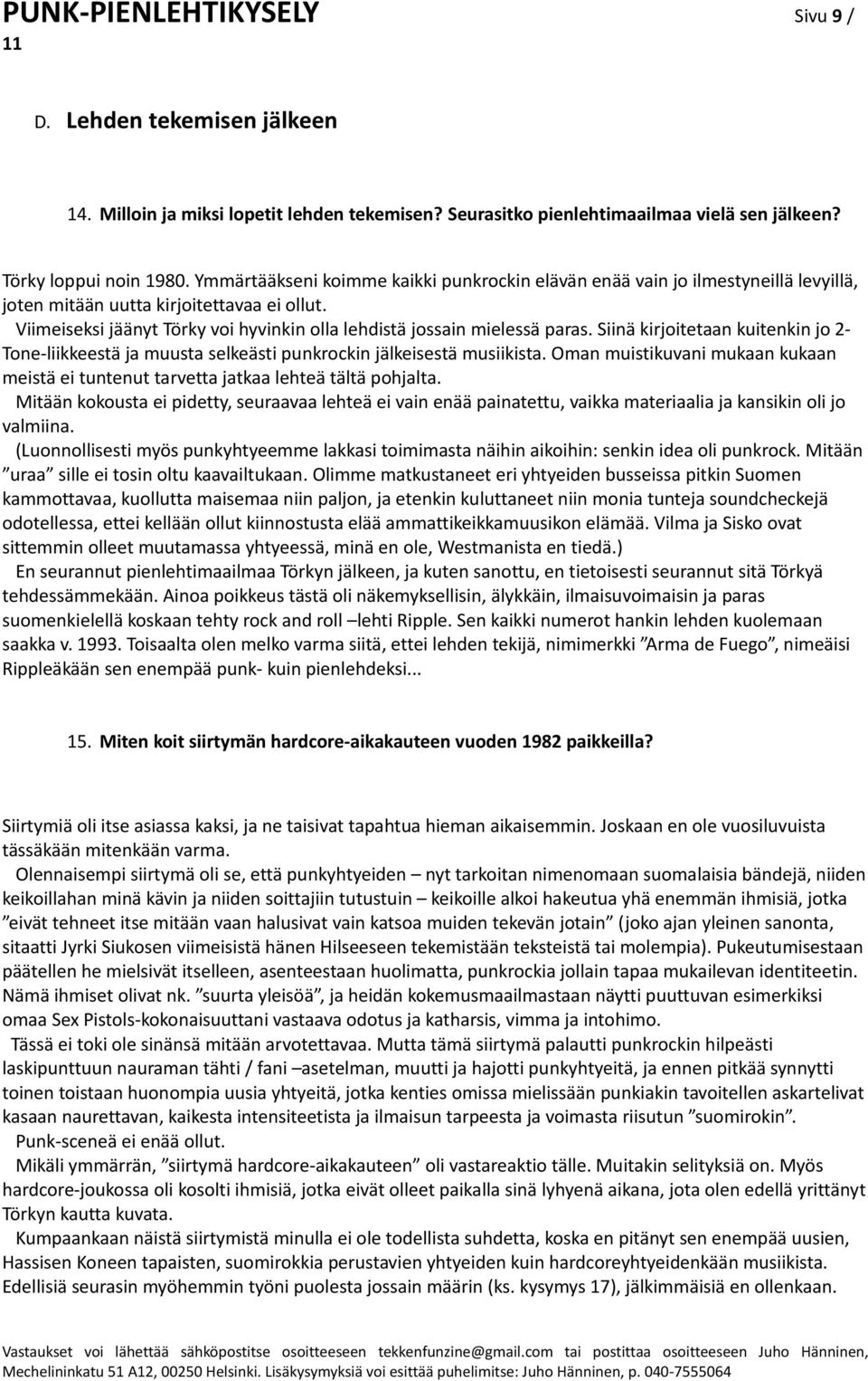 Viimeiseksi jäänyt Törky voi hyvinkin olla lehdistä jossain mielessä paras. Siinä kirjoitetaan kuitenkin jo 2- Tone-liikkeestä ja muusta selkeästi punkrockin jälkeisestä musiikista.