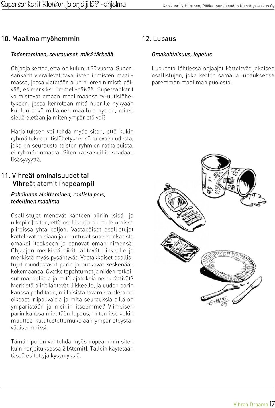 Supersankarit vierailevat tavallisten ihmisten maailmassa, jossa vietetään alun nuoren nimistä päivää, esimerkiksi Emmeli-päivää.