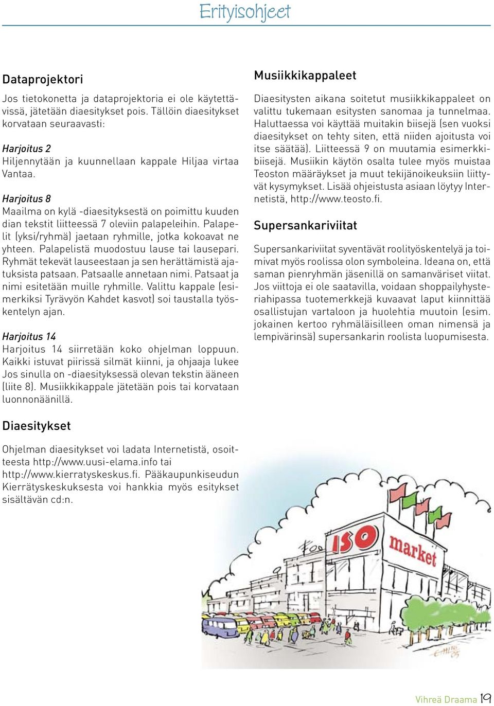 Harjoitus 8 Maailma on kylä -diaesityksestä on poimittu kuuden dian tekstit liitteessä 7 oleviin palapeleihin. Palapelit (yksi/ryhmä) jaetaan ryhmille, jotka kokoavat ne yhteen.