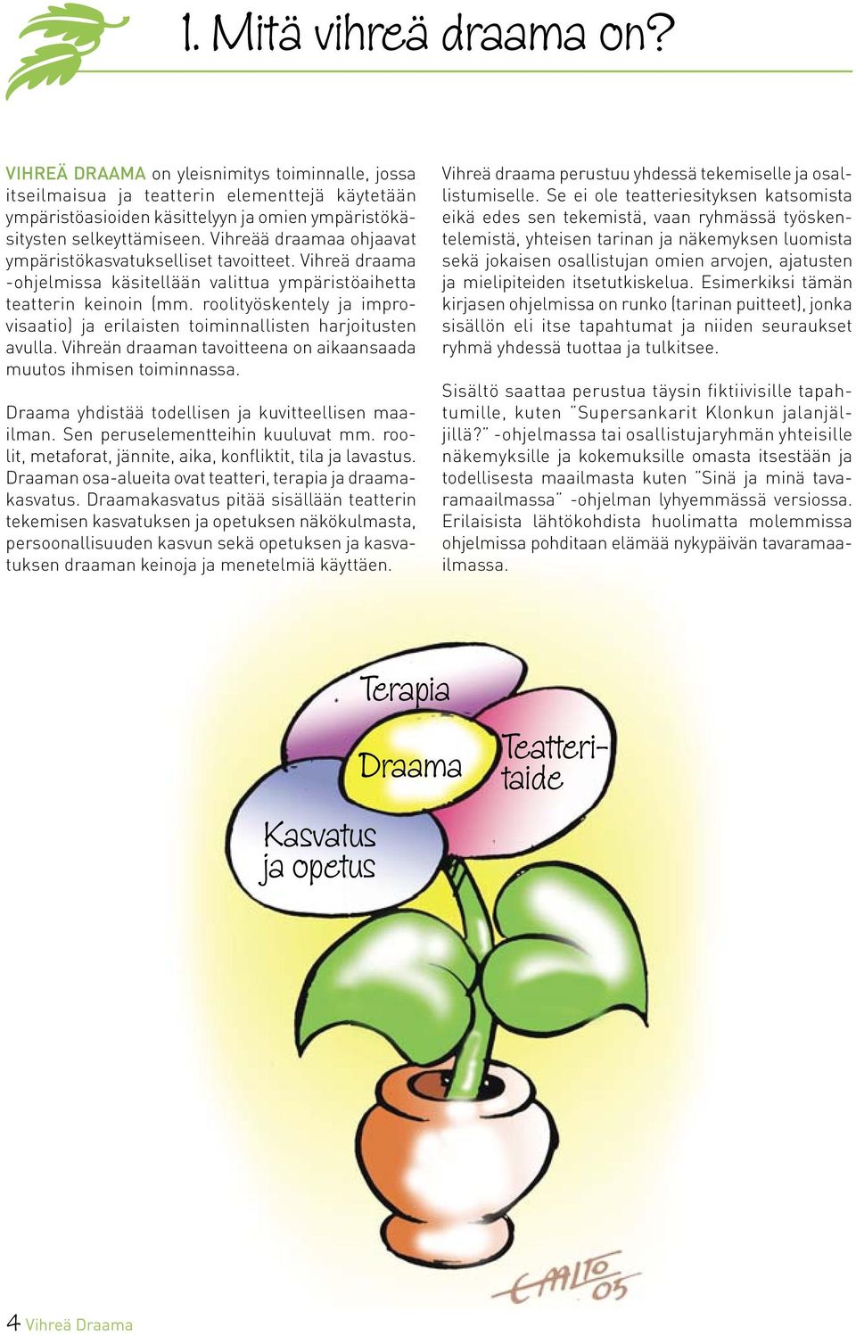 roolityöskentely ja improvisaatio) ja erilaisten toiminnallisten harjoitusten avulla. Vihreän draaman tavoitteena on aikaansaada muutos ihmisen toiminnassa.