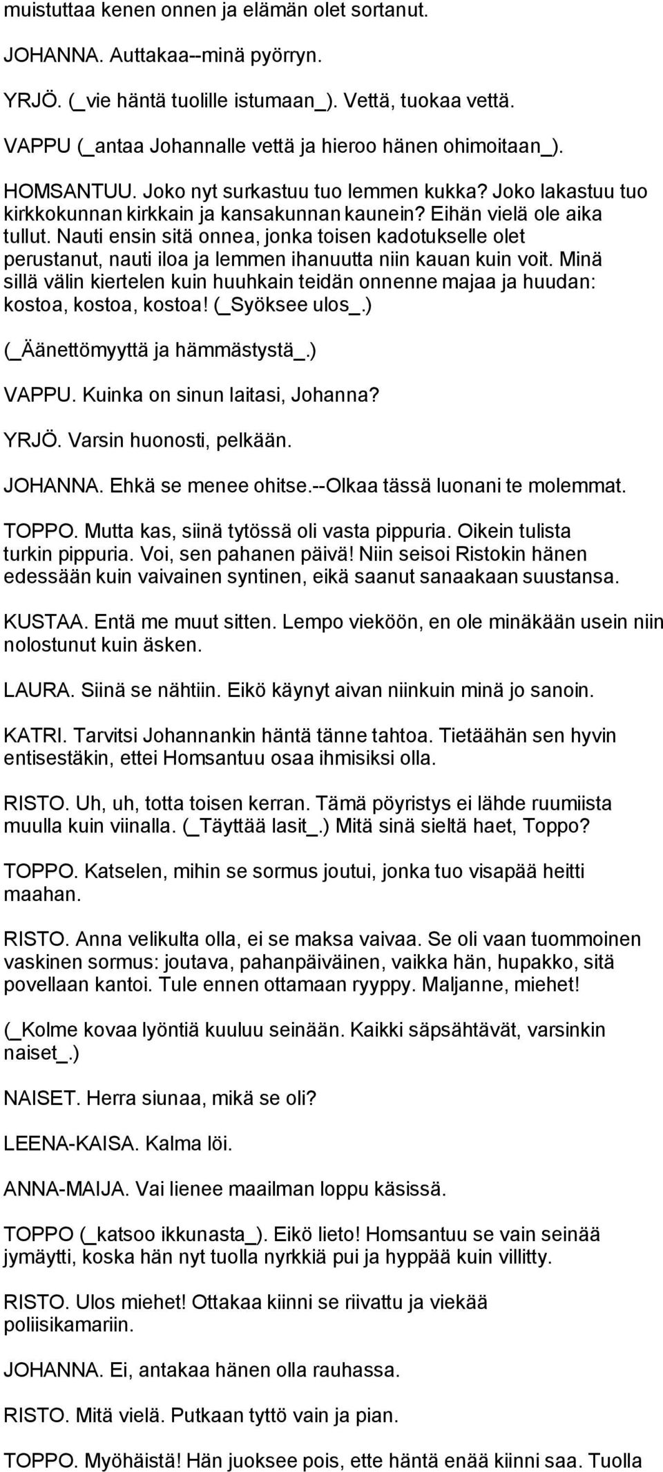 Eihän vielä ole aika tullut. Nauti ensin sitä onnea, jonka toisen kadotukselle olet perustanut, nauti iloa ja lemmen ihanuutta niin kauan kuin voit.