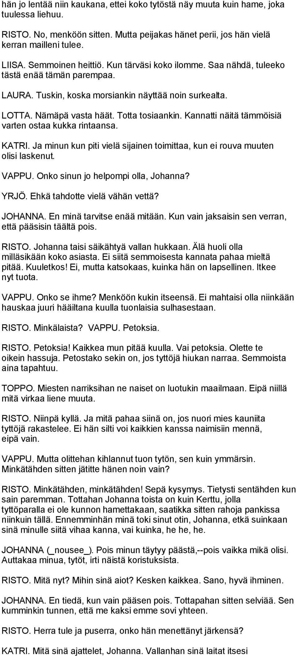 Kannatti näitä tämmöisiä varten ostaa kukka rintaansa. KATRI. Ja minun kun piti vielä sijainen toimittaa, kun ei rouva muuten olisi laskenut. VAPPU. Onko sinun jo helpompi olla, Johanna? YRJÖ.