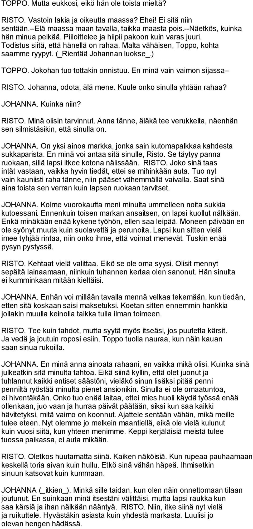 En minä vain vaimon sijassa-- RISTO. Johanna, odota, älä mene. Kuule onko sinulla yhtään rahaa? JOHANNA. Kuinka niin? RISTO. Minä olisin tarvinnut.