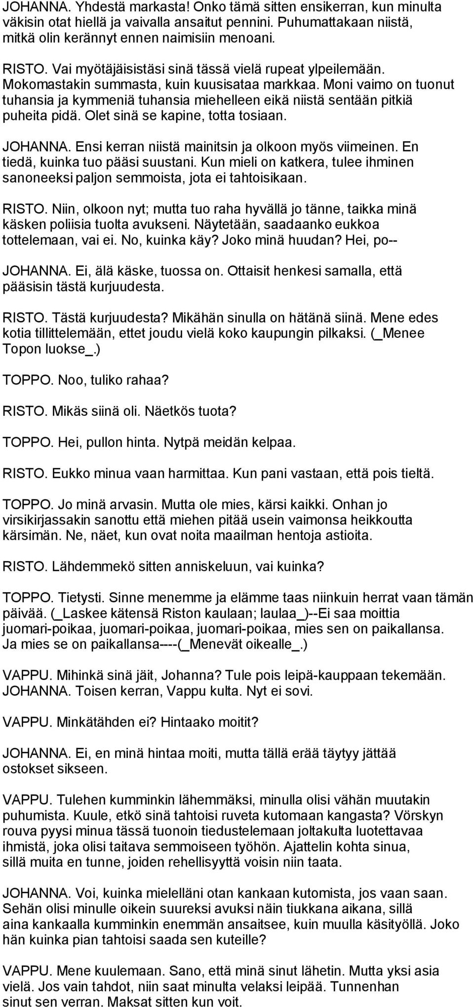 Moni vaimo on tuonut tuhansia ja kymmeniä tuhansia miehelleen eikä niistä sentään pitkiä puheita pidä. Olet sinä se kapine, totta tosiaan. JOHANNA.