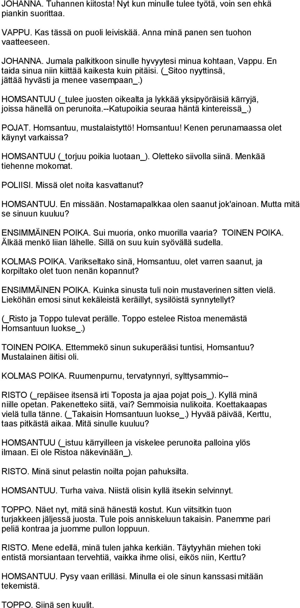 ) HOMSANTUU (_tulee juosten oikealta ja lykkää yksipyöräisiä kärryjä, joissa hänellä on perunoita.--katupoikia seuraa häntä kintereissä_.) POJAT. Homsantuu, mustalaistyttö! Homsantuu! Kenen perunamaassa olet käynyt varkaissa?