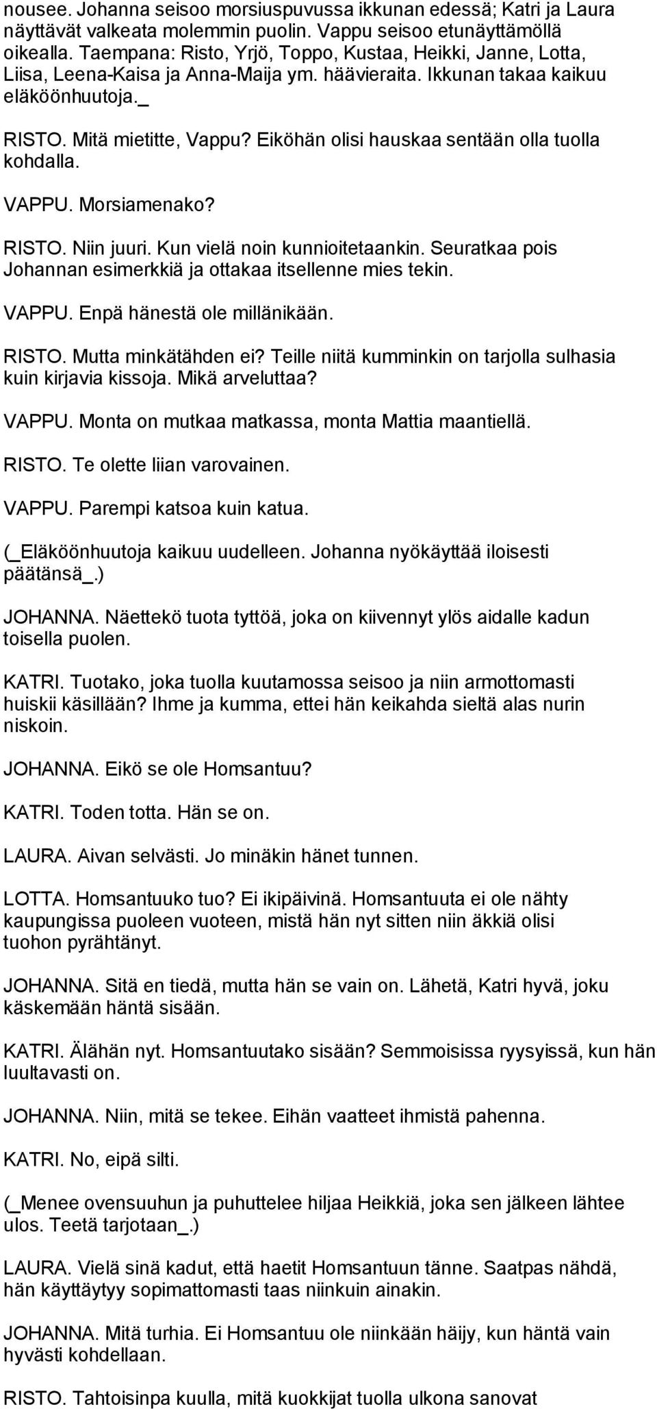 Eiköhän olisi hauskaa sentään olla tuolla kohdalla. VAPPU. Morsiamenako? RISTO. Niin juuri. Kun vielä noin kunnioitetaankin. Seuratkaa pois Johannan esimerkkiä ja ottakaa itsellenne mies tekin. VAPPU. Enpä hänestä ole millänikään.