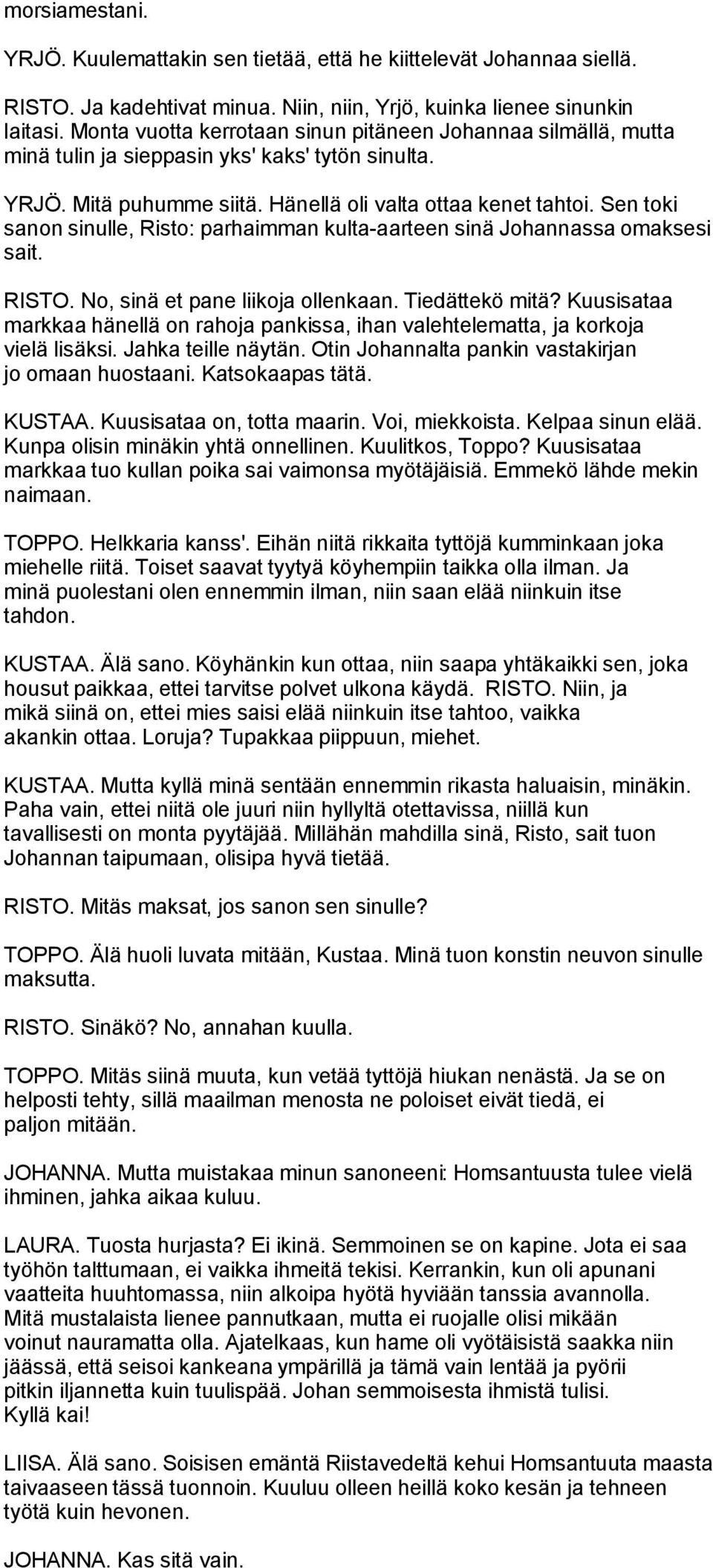 Sen toki sanon sinulle, Risto: parhaimman kulta-aarteen sinä Johannassa omaksesi sait. RISTO. No, sinä et pane liikoja ollenkaan. Tiedättekö mitä?