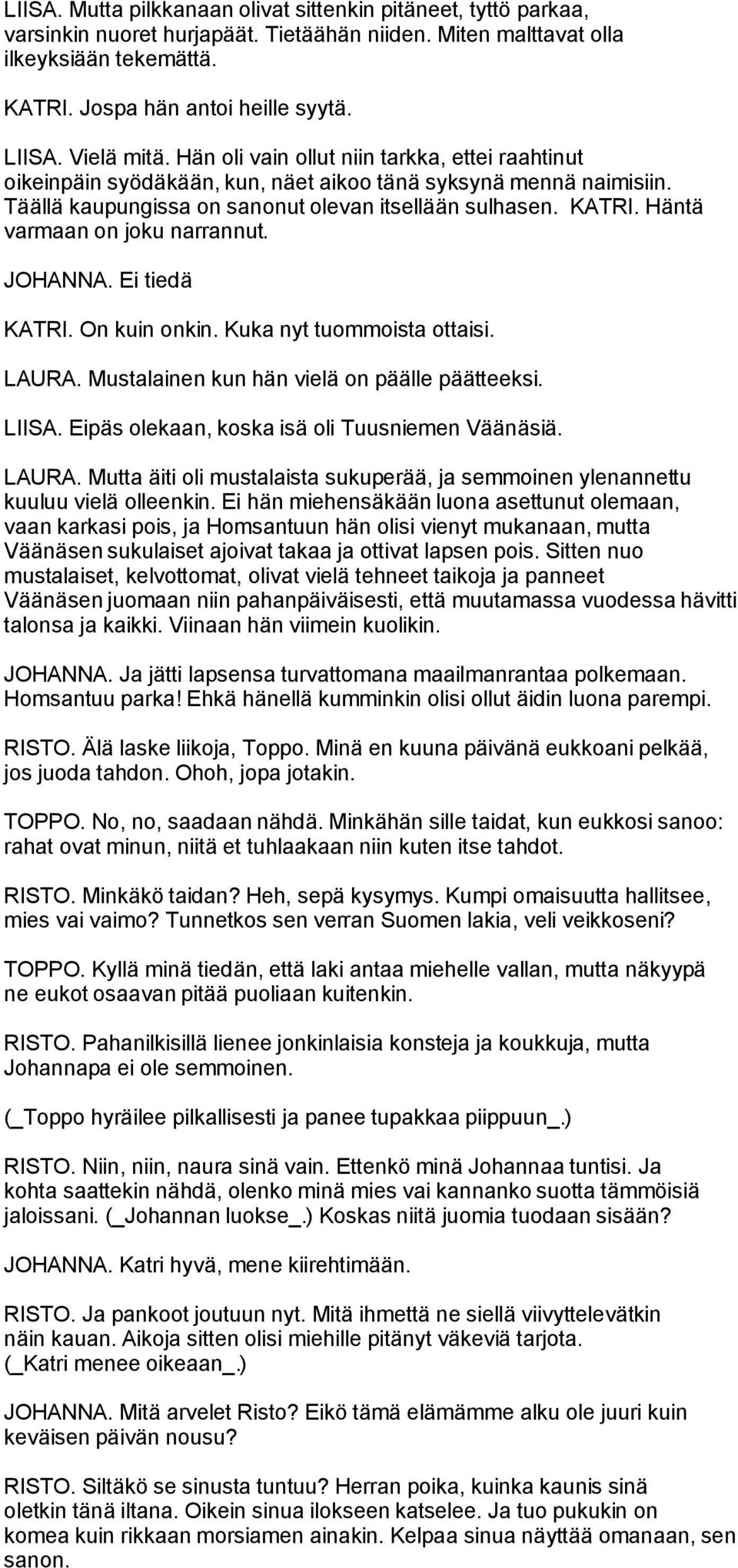 Häntä varmaan on joku narrannut. JOHANNA. Ei tiedä KATRI. On kuin onkin. Kuka nyt tuommoista ottaisi. LAURA. Mustalainen kun hän vielä on päälle päätteeksi. LIISA.