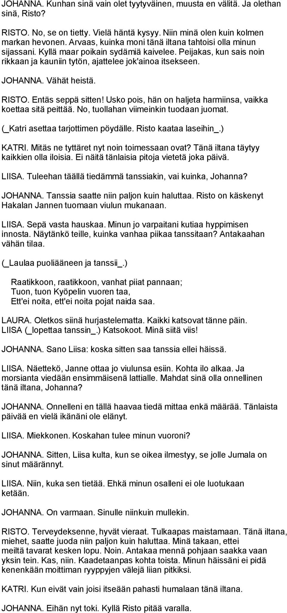 Vähät heistä. RISTO. Entäs seppä sitten! Usko pois, hän on haljeta harmiinsa, vaikka koettaa sitä peittää. No, tuollahan viimeinkin tuodaan juomat. (_Katri asettaa tarjottimen pöydälle.