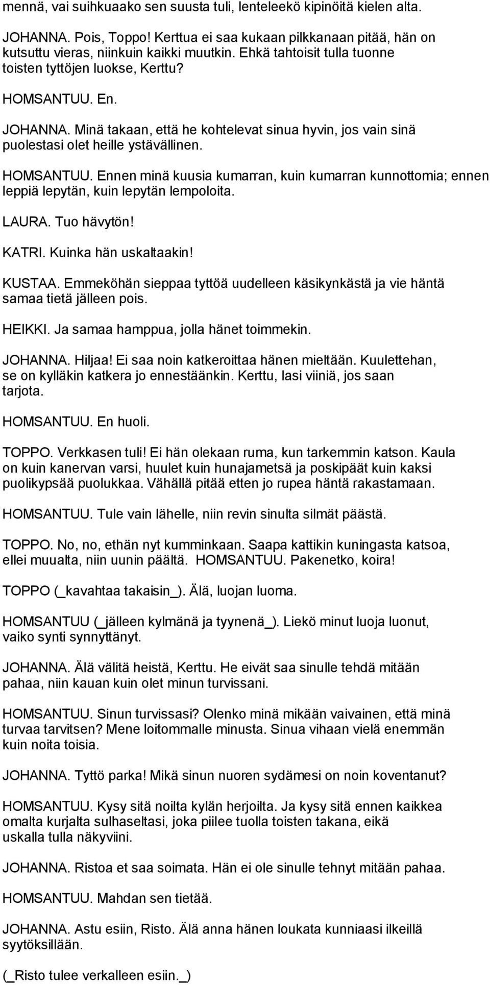 LAURA. Tuo hävytön! KATRI. Kuinka hän uskaltaakin! KUSTAA. Emmeköhän sieppaa tyttöä uudelleen käsikynkästä ja vie häntä samaa tietä jälleen pois. HEIKKI. Ja samaa hamppua, jolla hänet toimmekin.