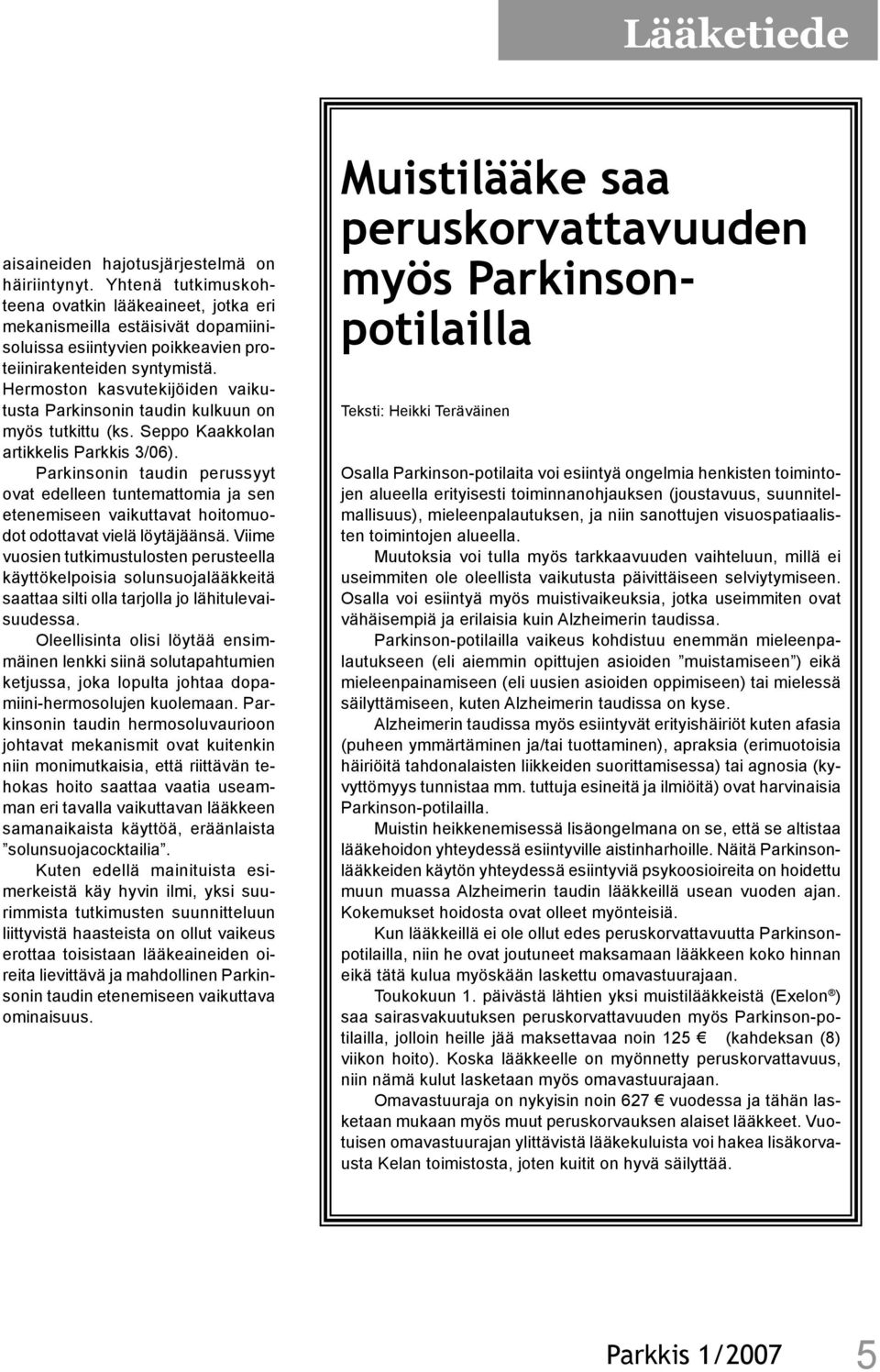 Hermoston kasvutekijöiden vaikutusta Parkinsonin taudin kulkuun on myös tutkittu (ks. Seppo Kaakkolan artikkelis Parkkis 3/06).